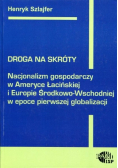 Droga na skróty Nacjonalizm gospodarczy w Ameryce Łacińskiej i Europie Środkowo - Wschodniej w epoce pierwszej globalizacji
