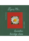 Życzę Ci kwiatów każdego dnia
