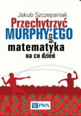 Przechytrzyć MURPHY’EGO czyli matematyka na co dzień