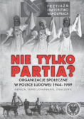 Nie tylko partia Organizacje społeczne w Polsce Ludowej 1944 – 1989  geneza funkcjonowanie  znaczenie