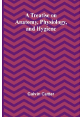 A Treatise on Anatomy, Physiology, and Hygiene