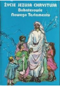 Życie Jezusa Chrystusa Bohaterowie Nowego Testamentu