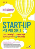 Start up po polsku Jak założyć i rozwinąć dochodowy e biznes