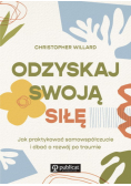 Odzyskaj swoją siłę Jak praktykować samowspółczucie i dbać o rozwój po traumie