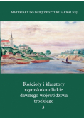 Kościoły i klasztory rzymskokatolickie dawnego województwa trockiego Grodno Część IV Tom 3