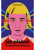 Jak płakać w miejscach publicznych
