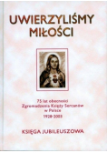 Uwierzyliśmy miłości  75 lat obecności Zgromadzenia Księży Sercanów w Polsce 1928 - 2003 Księga Jubileszowa