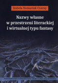 Domaciuk-Czarny Izabela - Nazwy własne w przestrzeni literackiej i wirtualnej typu fantasy