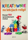 Kreatywnie na lekcjach religii/ Ponad 150 sprawdzonych metod