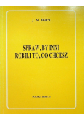 Spraw by inni robili to co chcesz