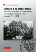 Władza a społeczeństwo Formowanie systemu komunistycznego w województwie białostockim w latach 1944
