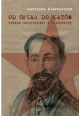 Od ofiar do katów. Feliks Dzierżyński i bolszewicy