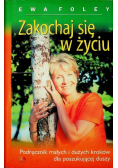 Zakochaj się w życiu Podręcznik  małych i dużych kroków dla poszukującej duszy