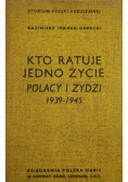 Kto ratuje jedno życie Polacy i Żydzi 1939 - 1945