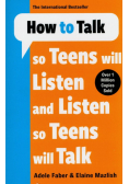 How to Talk so Teens will Listen & Listen so Teens will Talk