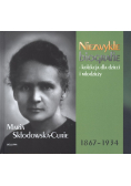 Niezwykłe biografie Maria Skłodowska Curie 1867 - 1934