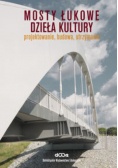 Mosty łukowe Dzieła kultury Projektowanie budowa utrzymanie