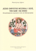 Jezus Chrystus wczoraj i dziś ten sam i na wieki