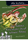 Jak Tadeusz Kościuszko chciał ratować Polskę. Ale historia...