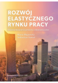 Rozwój elastycznego rynku pracy Uwarunkowania prawno-ekonomiczne