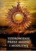 Uzdrowienie przez miłość i modlitwę