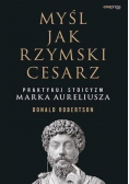 Myśl jak rzymski cesarz Praktykuj stoicyzm Marka Aureliusza