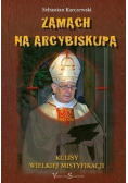 Zamach na Arcybiskupa  Kulisy Wielkiej Mistyfikacji
