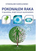 Pokonałem raka 9 sposobów dzięki którym wyzdrowiałem