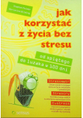 Jak korzystać z życia bez stresu Od spiętego do luzaka w 100 dni