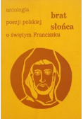 Brat Słońca. Antologia poezji o świętym Franciszku z Asyżu