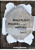 Białe plamy polskiej Historii i nie tylko Tom II