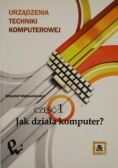 Urządzenia techniki komputerowej Część 1 Jak działa komputer