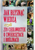 Jak błysnąć wiedzą czyli 270 ciekawostek o zwierzętach i roślinach