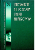 Innowacje na polskim rynku finansowym Tom 3