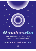 O zmierzchu jak przestać bać się życia i przeżyć je po swojemu