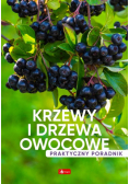 Krzewy i drzewa owocowe Poradnik praktyczny