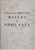 Z nieznanej przeszłości Białej i Podlasia