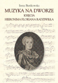 Bieńkowska Irena - Muzyka na dworze księcia Hieronima Floriana Radziwiłła