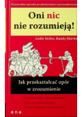 Oni nic nie rozumieją Jak przekształcać opór w zrozumienie