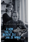 Z kim tak ci będzie źle jak ze mną