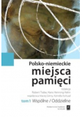 Polsko - niemieckie miejsca pamięci Tom 1