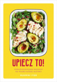 Upiecz to Porażkoodporne przepisy na miarę każdej kuchni
