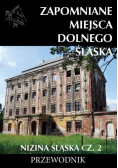 Zapomniane miejsca Dolnego Śląska. Nizina Śląska Tom 2