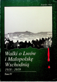 Walki o Lwów i Małopolskę Wschodnią 1918-1919 Tom IV