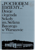 Pochodem idziemy Dzieje i legenda szkoły im. Stefana Batorego w Warszawie