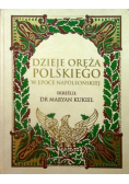 Dzieje oręża polskiego w epoce napoleońskiej Reprint z 1912 r.