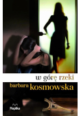 Kosmowska Barbara - W górę rzeki
