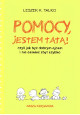 Pomocy jestem tatą czyli jak być dobrym ojcem i nie osiwieć zbyt szybko