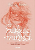 Szkice miłości. Jak odnaleźć drogę do siebie i swojego szczęścia
