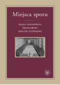 Miejsca sporu Księga dedykowana profesorowi Pawłowi Śpiewakowi